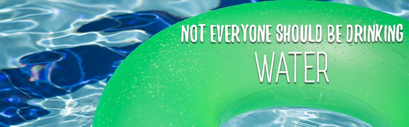 Not Everyone Should Be Drinking Water