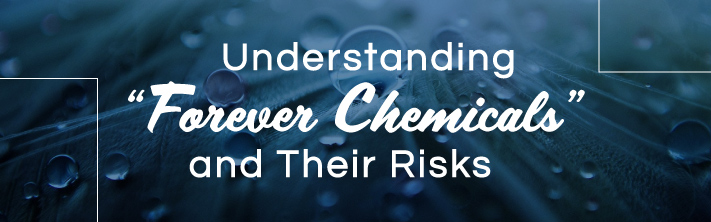 Understanding “Forever Chemicals” and Their Risks