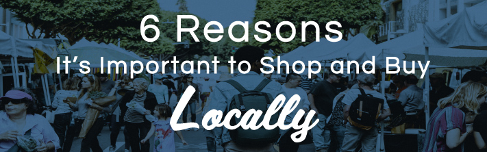 6 Reasons It’s Important to Shop and Buy Locally